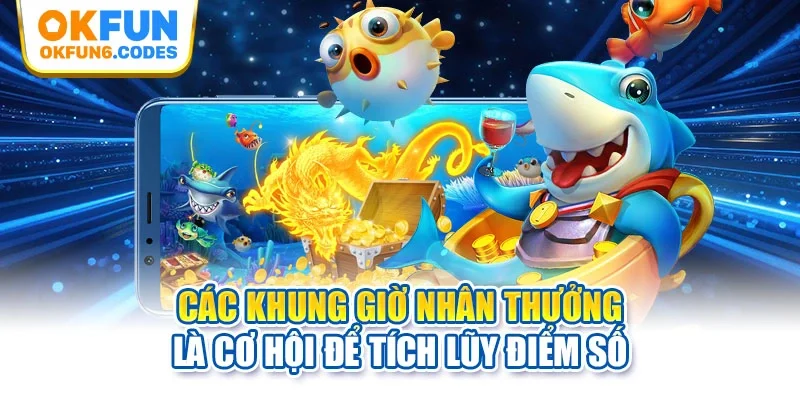Các khung giờ nhân thưởng là cơ hội để tích lũy điểm số