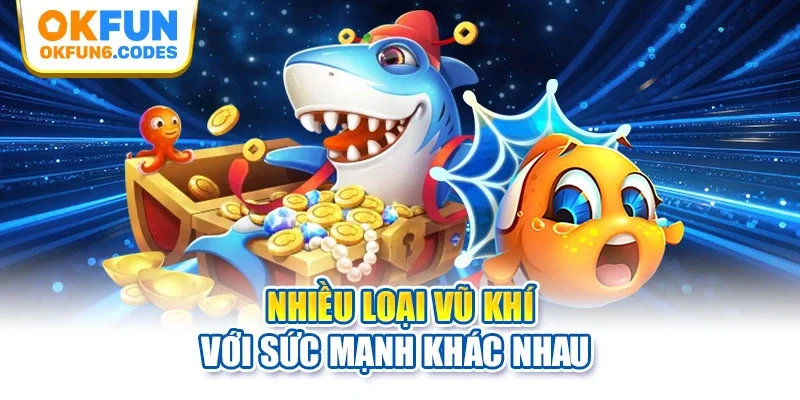 Nhiều loại vũ khí với sức mạnh khác nhau 