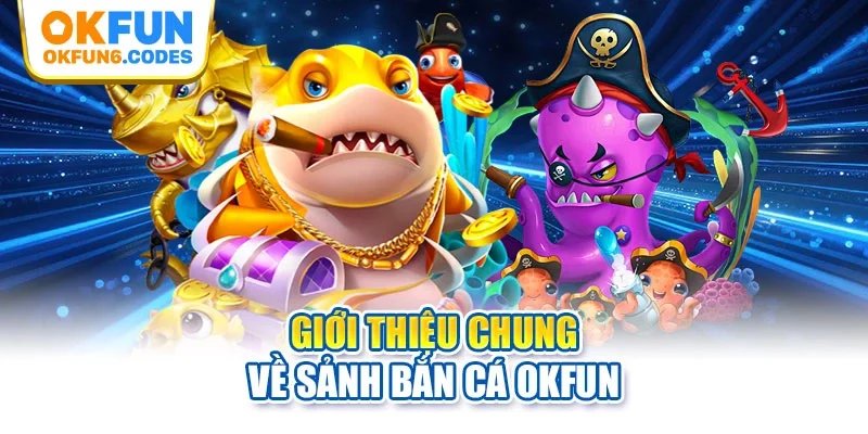 Giới thiệu chung về sảnh bắn cá OKFUN