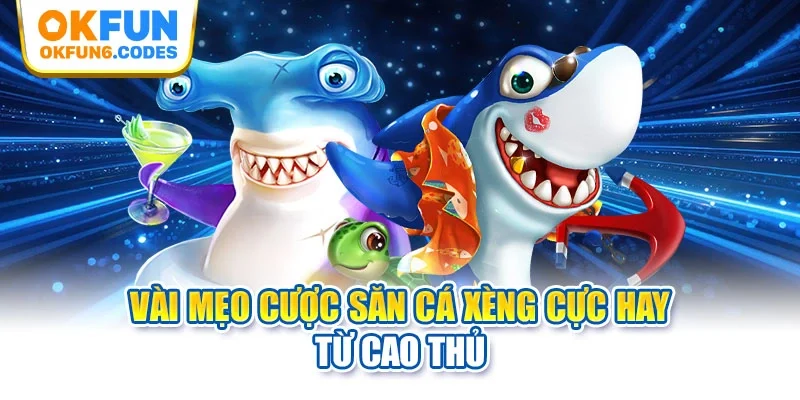 Vài mẹo cược săn cá xèng cực hay từ cao thủ