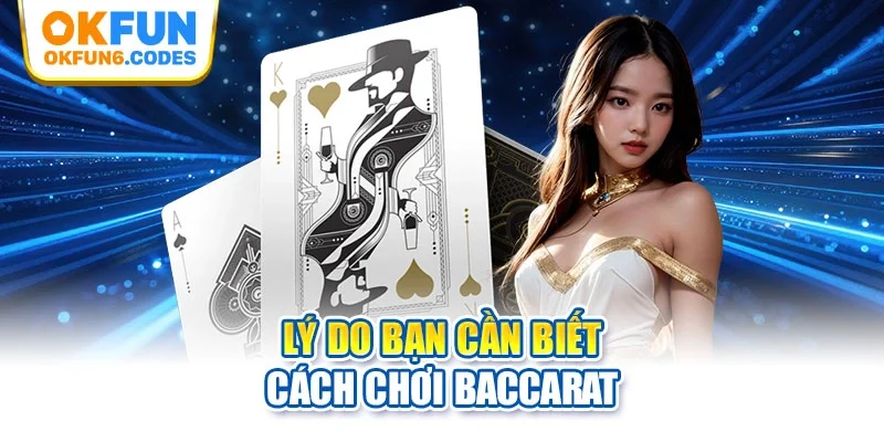 Lý do bạn cần biết cách chơi baccarat