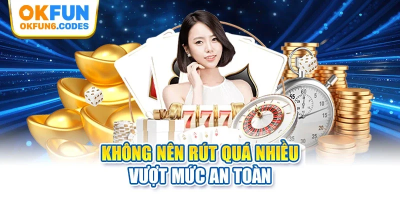 Không nên rút quá nhiều vượt mức an toàn