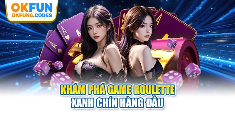 Khám phá game Roulette xanh chín hàng đầu