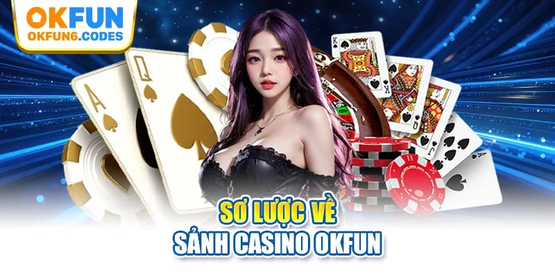 Sơ lược về sảnh casino Okfun