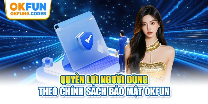 Quyền lợi người dùng theo chính sách bảo mật OKFUN