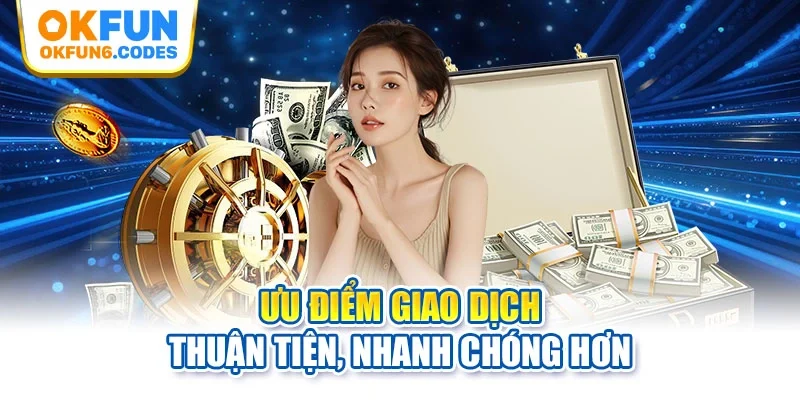 Ưu điểm giao dịch thuận tiện, nhanh chóng hơn