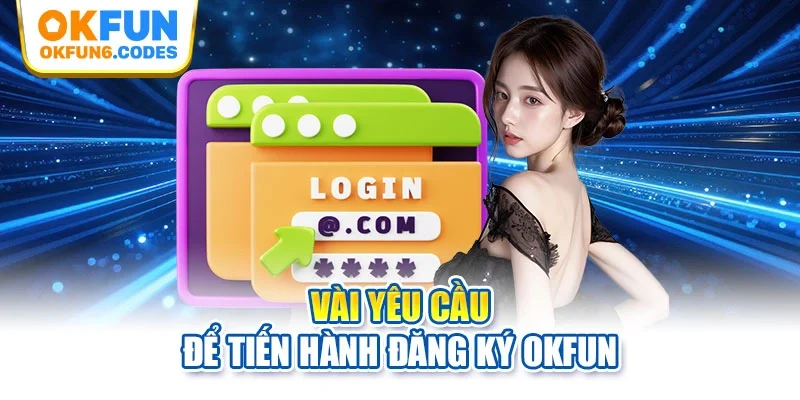 Vài yêu cầu để tiến hành đăng ký Okfun