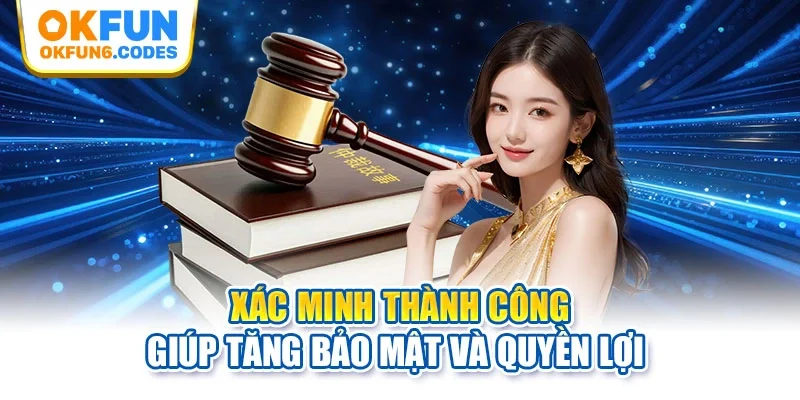 Xác minh thành công giúp tăng bảo mật và quyền lợi 