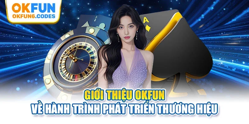 Giới thiệu Okfun về hành trình phát triển thương hiệu