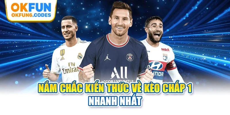 Nắm chắc kiến thức về kèo chấp 1 nhanh nhất