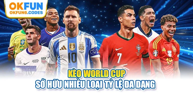 Kèo World Cup sở hữu nhiều loại tỷ lệ đa dạng 