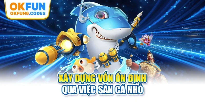 Xây dựng vốn ổn định qua việc săn cá nhỏ