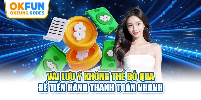 Vài lưu ý không thể bỏ qua để tiến hành thanh toán nhanh