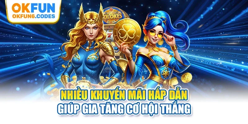 Nhiều khuyến mãi hấp dẫn giúp gia tăng cơ hội thắng