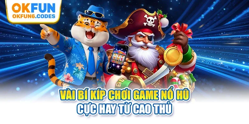 Vài bí kíp chơi game nổ hũ cực hay từ cao thủ