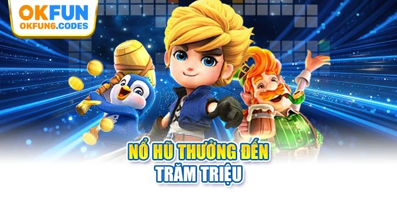Nổ hũ thưởng đến trăm triệu