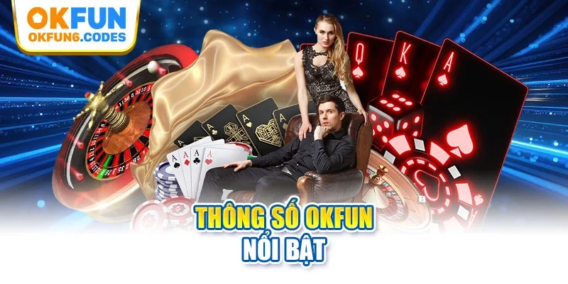 Thông số Okfun nổi bật