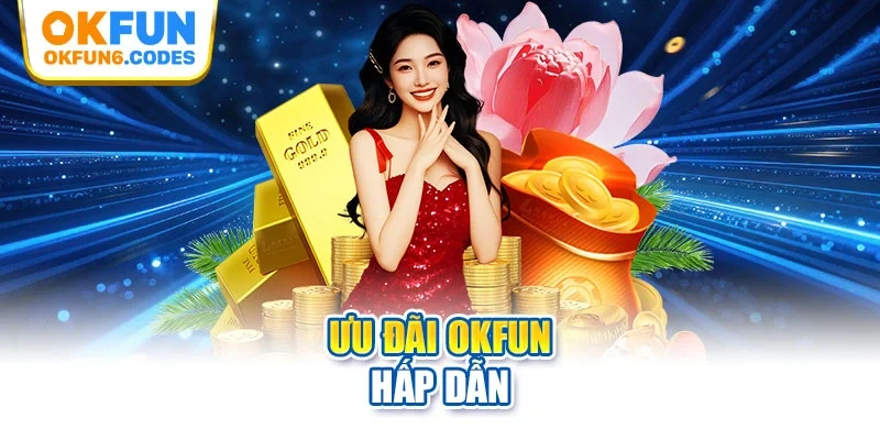 Ưu đãi Okfun hấp dẫn