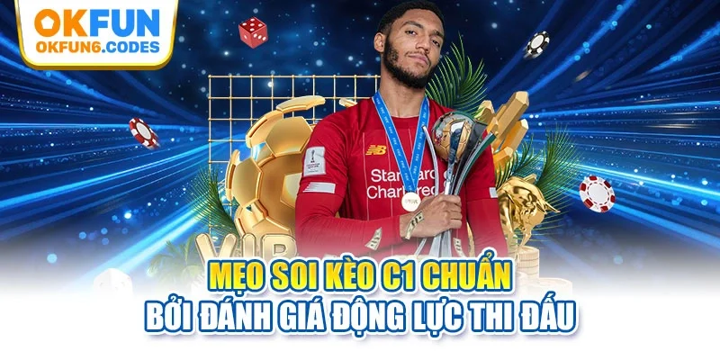 Mẹo soi kèo C1 chuẩn bởi đánh giá động lực thi đấu