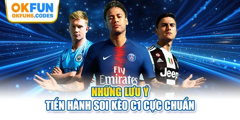 Những lưu ý tiến hành soi kèo C1 cực chuẩn