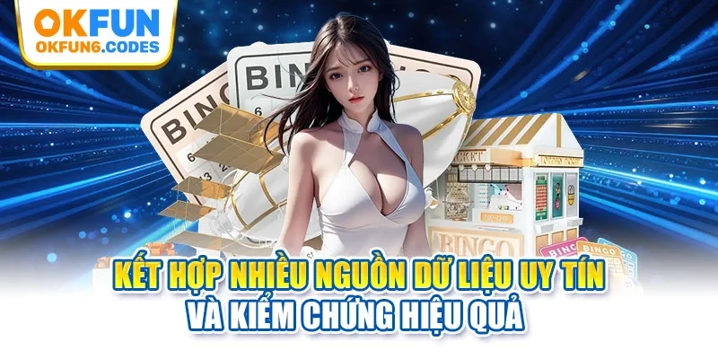 Kết hợp nhiều nguồn dữ liệu uy tín và kiểm chứng hiệu quả