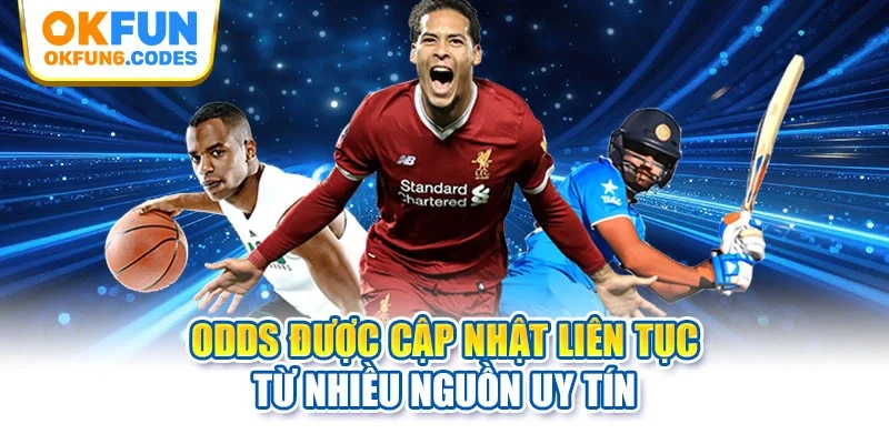 Odds được cập nhật liên tục từ nhiều nguồn uy tín