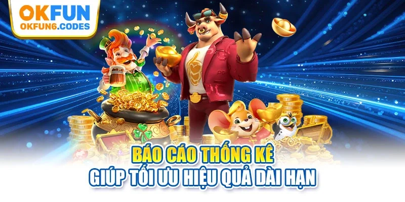 Báo cáo thống kê giúp tối ưu hiệu quả dài hạn