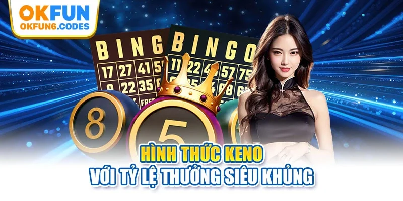 Hình thức Keno với tỷ lệ thưởng siêu khủng
