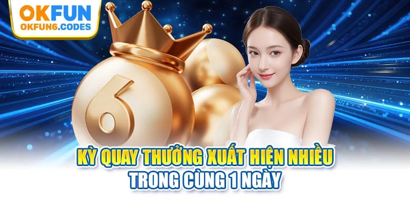 Kỳ quay thưởng xuất hiện nhiều trong cùng 1 ngày